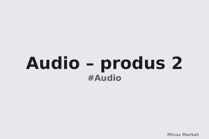 Audio – produs 2