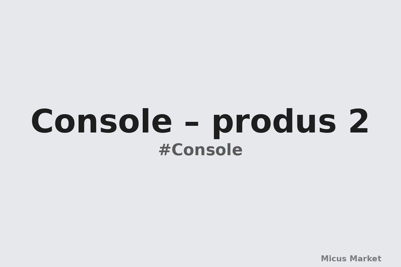 Console – produs 2