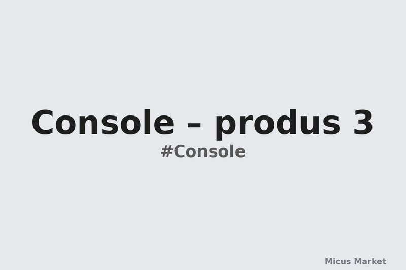 Console – produs 3