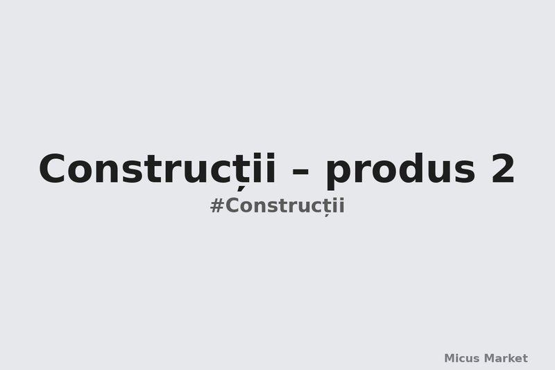 Construcții – produs 2
