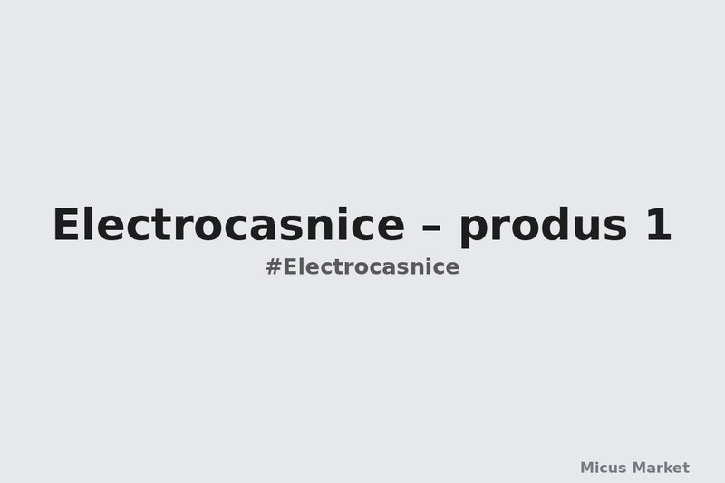 Electrocasnice – produs 1