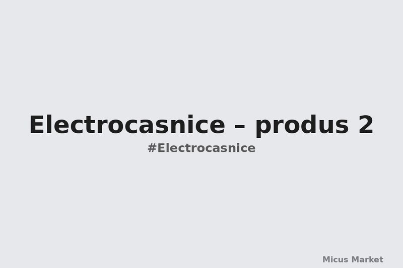 Electrocasnice – produs 2