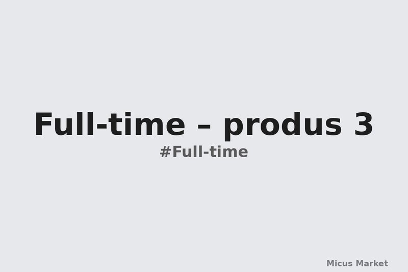 Full-time – produs 3