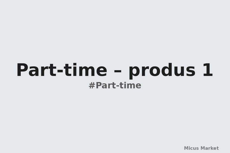 Part-time – produs 1