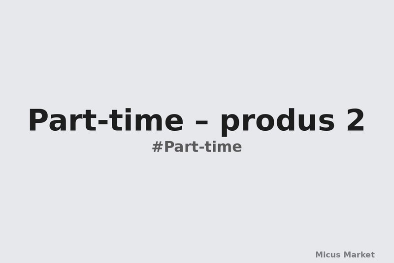 Part-time – produs 2