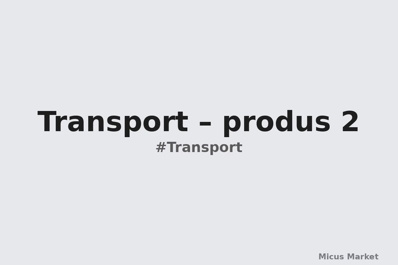 Transport – produs 2