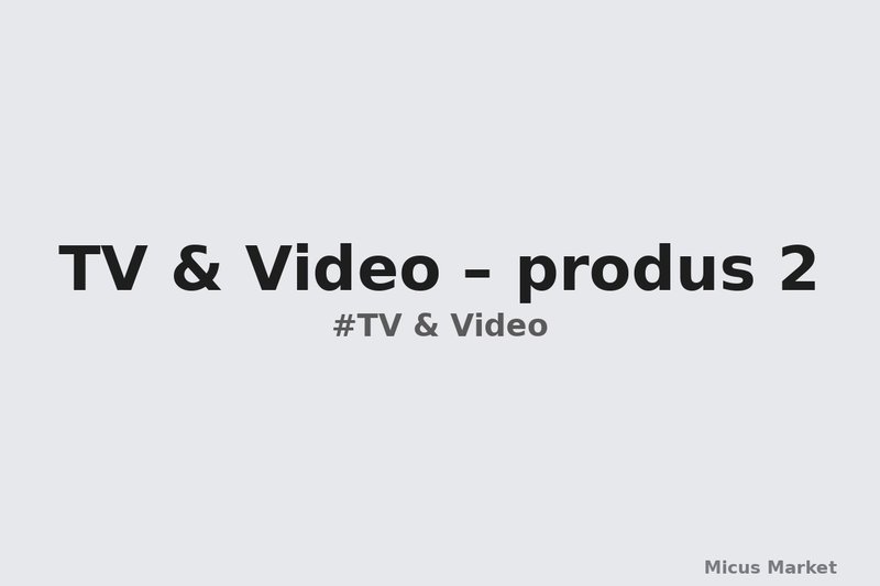 TV & Video – produs 2